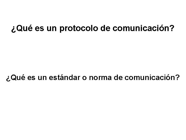 ¿Qué es un protocolo de comunicación? Conjunto de reglas para entablar y mantener una