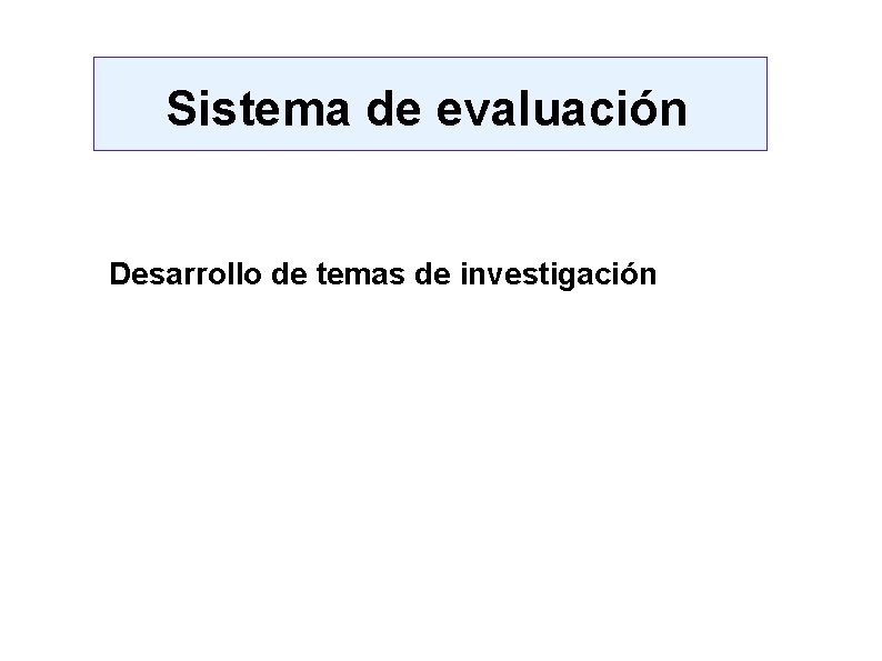 Sistema de evaluación Desarrollo de temas de investigación 