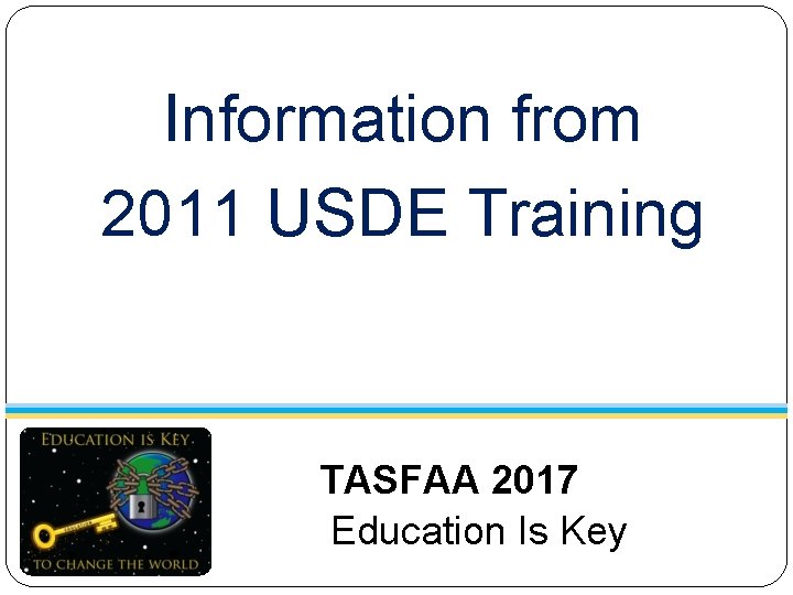 Information from 2011 USDE Training TASFAA 2017 Education Is Key 