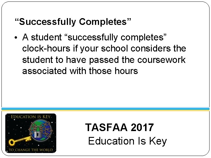 “Successfully Completes” • A student “successfully completes” clock-hours if your school considers the student