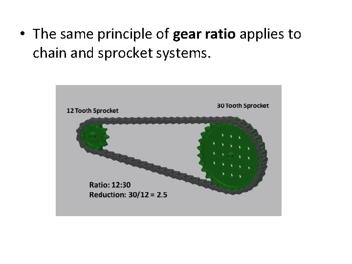  • The same principle of gear ratio applies to chain and sprocket systems.