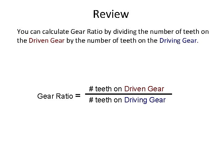Review You can calculate Gear Ratio by dividing the number of teeth on the