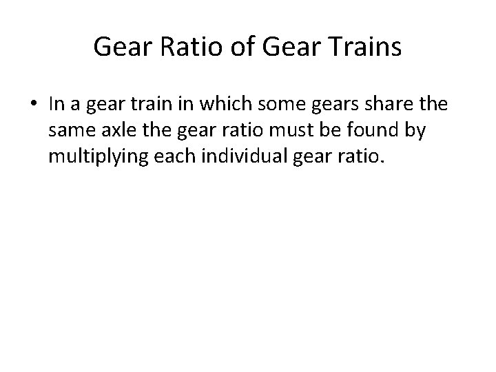 Gear Ratio of Gear Trains • In a gear train in which some gears