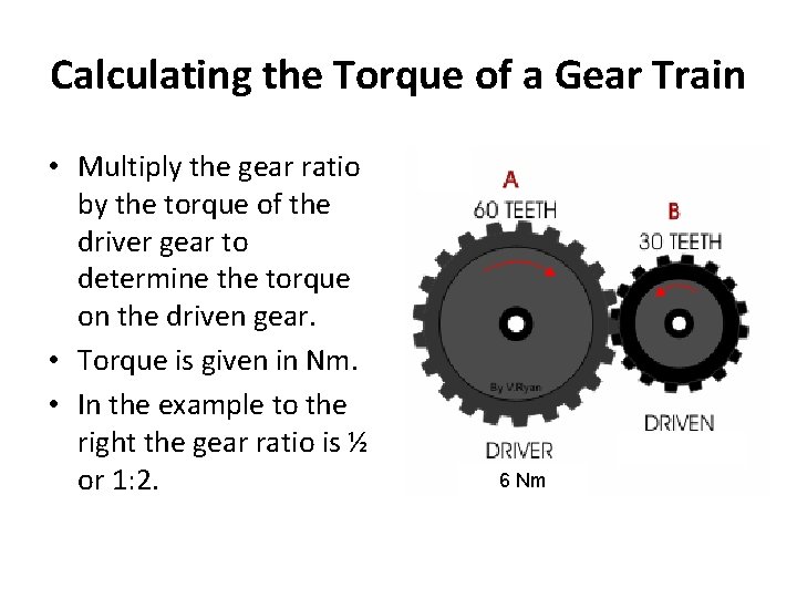 Calculating the Torque of a Gear Train • Multiply the gear ratio by the