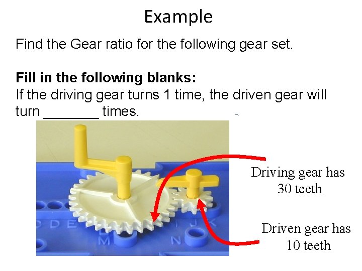 Example Find the Gear ratio for the following gear set. Fill in the following