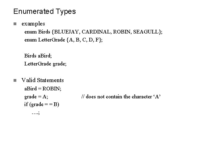 Enumerated Types n examples enum Birds {BLUEJAY, CARDINAL, ROBIN, SEAGULL}; enum Letter. Grade {A,