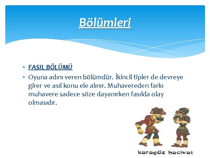 Bölümleri FASIL BÖLÜMÜ Oyuna adını veren bölümdür. İkincil tipler de devreye girer ve asıl