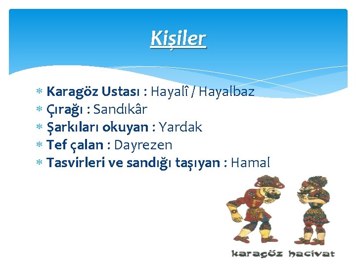 Kişiler Karagöz Ustası : Hayalî / Hayalbaz Çırağı : Sandıkâr Şarkıları okuyan : Yardak