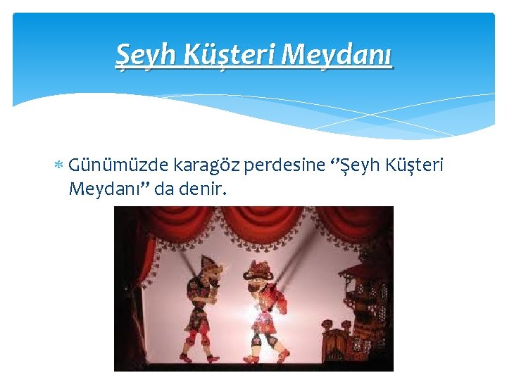 Şeyh Küşteri Meydanı Günümüzde karagöz perdesine ‘’Şeyh Küşteri Meydanı’’ da denir. 