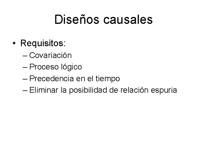Diseños causales • Requisitos: – Covariación – Proceso lógico – Precedencia en el tiempo