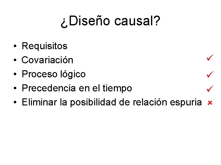 ¿Diseño causal? • • • Requisitos Covariación Proceso lógico Precedencia en el tiempo Eliminar