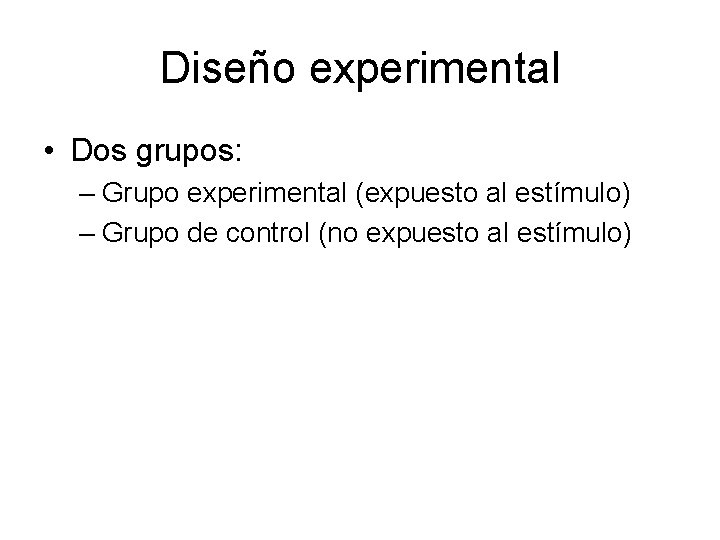 Diseño experimental • Dos grupos: – Grupo experimental (expuesto al estímulo) – Grupo de