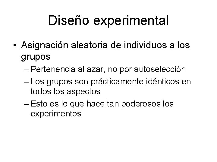 Diseño experimental • Asignación aleatoria de individuos a los grupos – Pertenencia al azar,