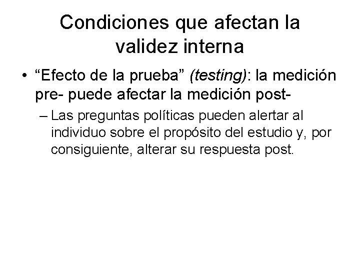 Condiciones que afectan la validez interna • “Efecto de la prueba” (testing): la medición