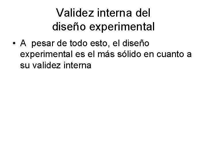 Validez interna del diseño experimental • A pesar de todo esto, el diseño experimental