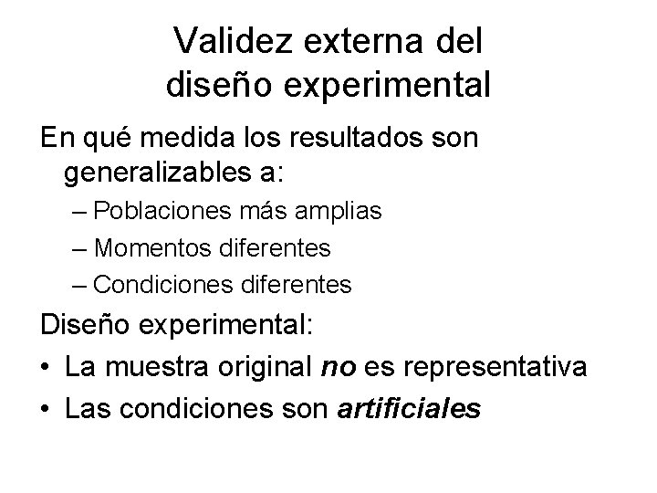 Validez externa del diseño experimental En qué medida los resultados son generalizables a: –