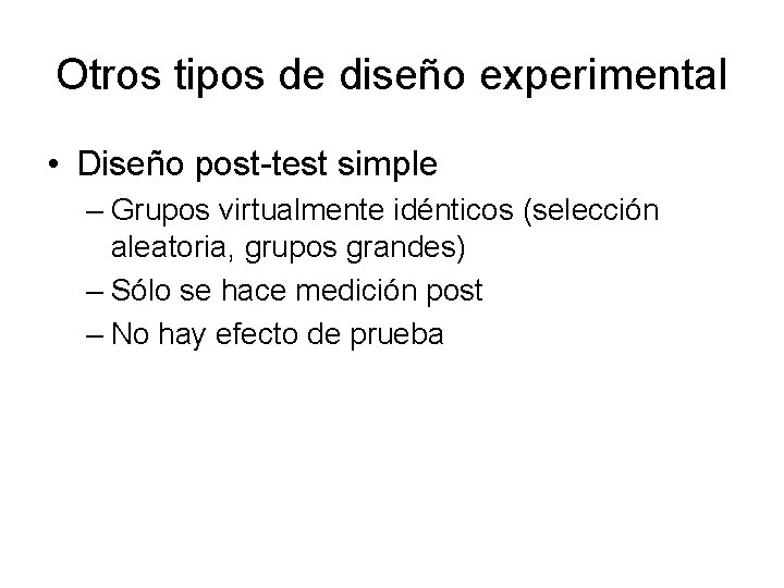 Otros tipos de diseño experimental • Diseño post-test simple – Grupos virtualmente idénticos (selección