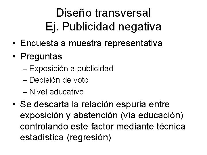 Diseño transversal Ej. Publicidad negativa • Encuesta a muestra representativa • Preguntas – Exposición