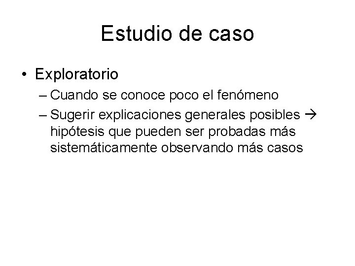Estudio de caso • Exploratorio – Cuando se conoce poco el fenómeno – Sugerir