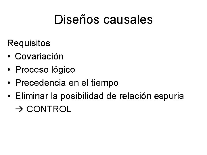 Diseños causales Requisitos • Covariación • Proceso lógico • Precedencia en el tiempo •