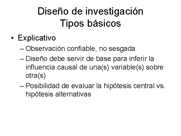 Diseño de investigación Tipos básicos • Explicativo – Observación confiable, no sesgada – Diseño