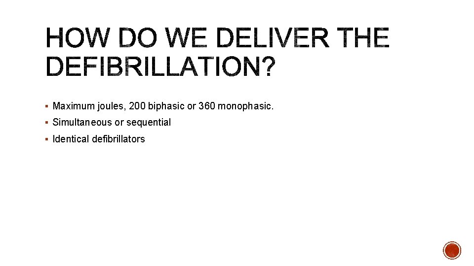 § Maximum joules, 200 biphasic or 360 monophasic. § Simultaneous or sequential § Identical