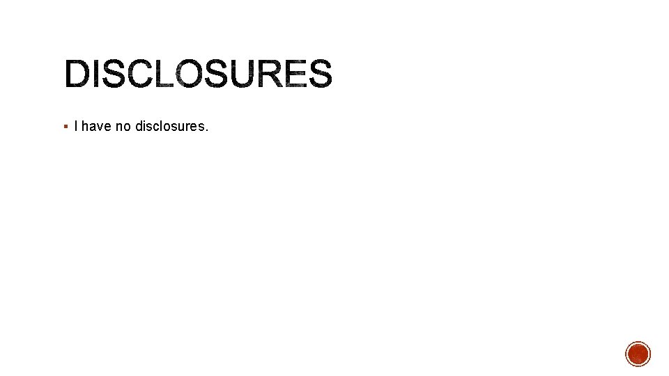 § I have no disclosures. 