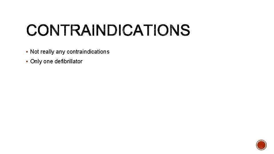 § Not really any contraindications § Only one defibrillator 