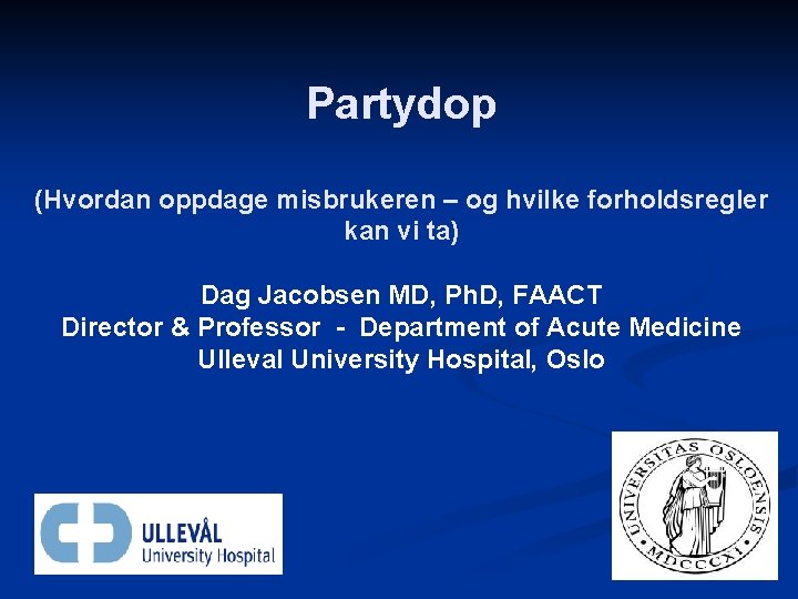 Partydop (Hvordan oppdage misbrukeren – og hvilke forholdsregler kan vi ta) Dag Jacobsen MD,