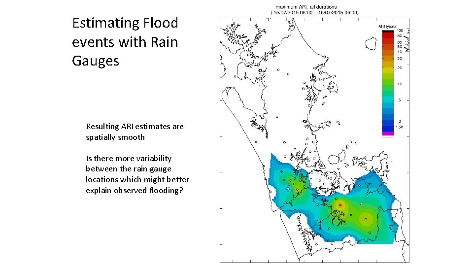 Estimating Flood events with Rain Gauges Resulting ARI estimates are spatially smooth Is there