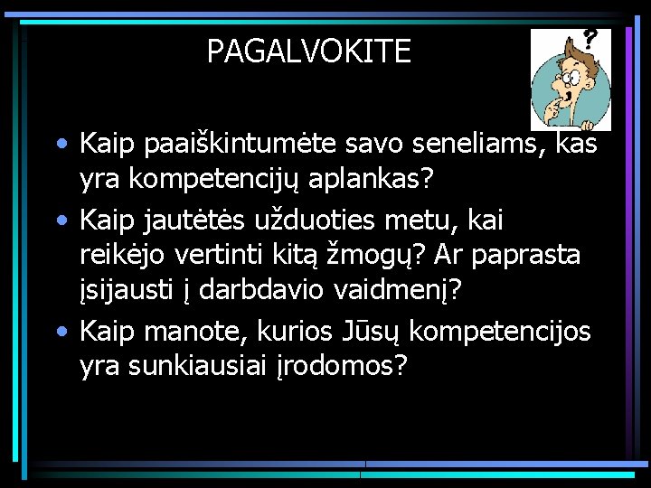 PAGALVOKITE • Kaip paaiškintumėte savo seneliams, kas yra kompetencijų aplankas? • Kaip jautėtės užduoties