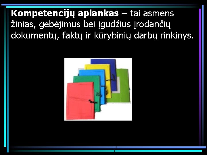 Kompetencijų aplankas – tai asmens žinias, gebėjimus bei įgūdžius įrodančių dokumentų, faktų ir kūrybinių Kompetencijų aplankas – tai asmens žinias, gebėjimus bei įgūdžius įrodančių dokumentų, faktų ir kūrybinių