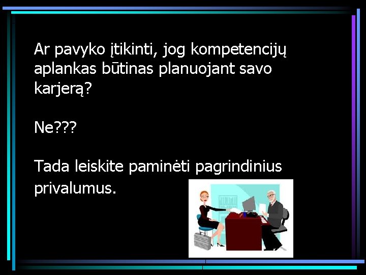 Ar pavyko įtikinti, jog kompetencijų aplankas būtinas planuojant savo karjerą? Ne? ? ? Tada Ar pavyko įtikinti, jog kompetencijų aplankas būtinas planuojant savo karjerą? Ne? ? ? Tada