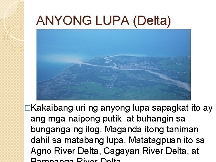 ANYONG LUPA (Delta) �Kakaibang uri ng anyong lupa sapagkat ito ay ang mga naipong ANYONG LUPA (Delta) �Kakaibang uri ng anyong lupa sapagkat ito ay ang mga naipong