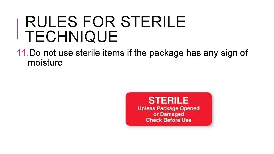 RULES FOR STERILE TECHNIQUE 11. Do not use sterile items if the package has