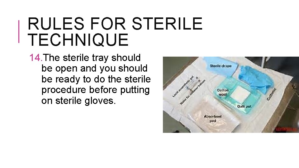 RULES FOR STERILE TECHNIQUE 14. The sterile tray should be open and you should