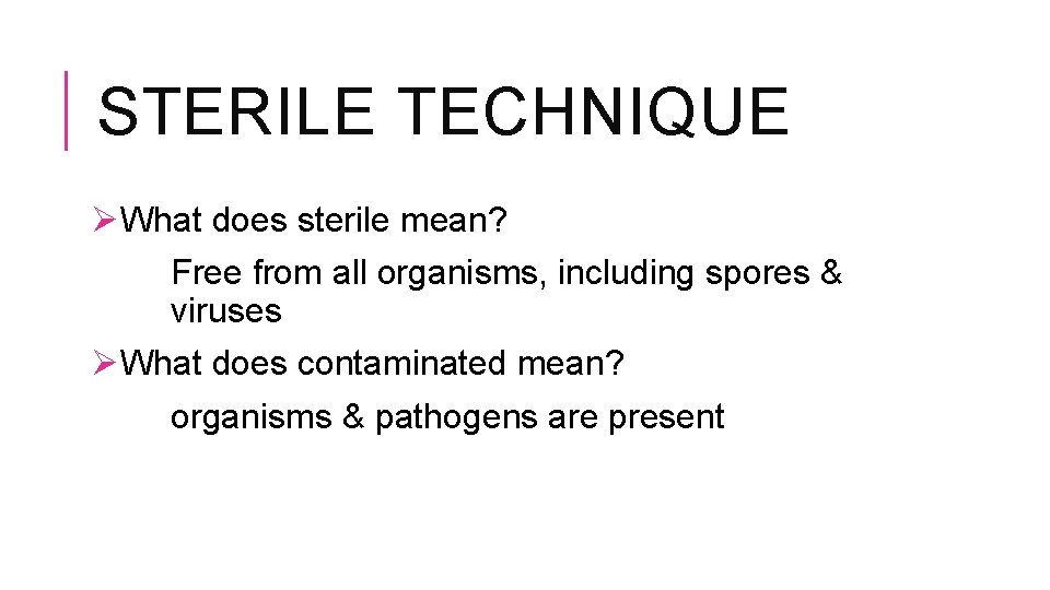 STERILE TECHNIQUE ØWhat does sterile mean? Free from all organisms, including spores & viruses