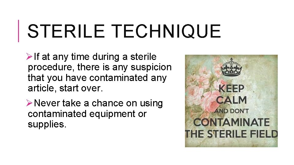 STERILE TECHNIQUE ØIf at any time during a sterile procedure, there is any suspicion