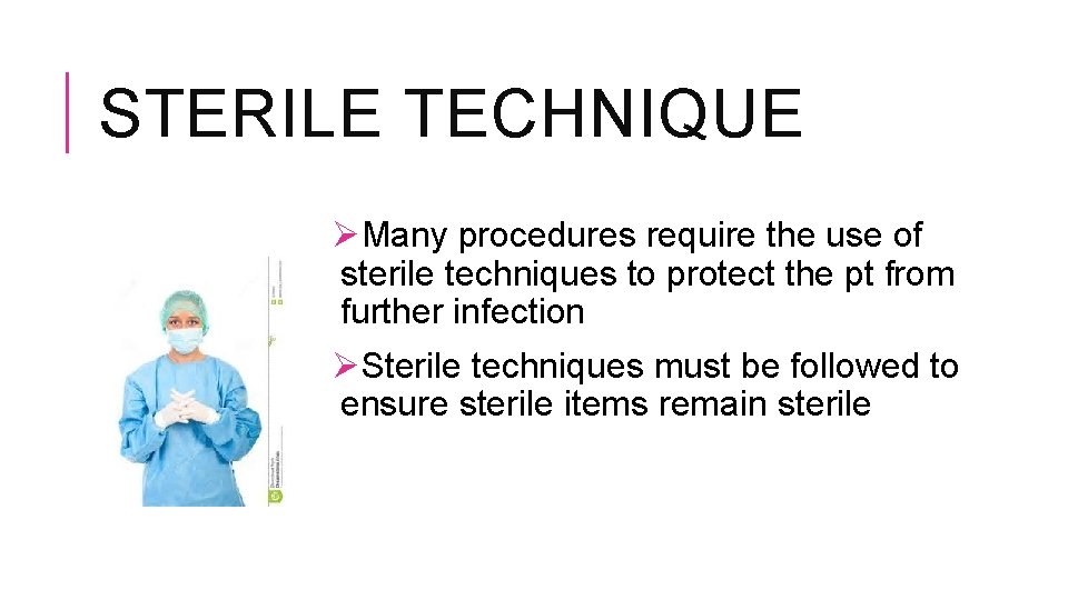 STERILE TECHNIQUE ØMany procedures require the use of sterile techniques to protect the pt