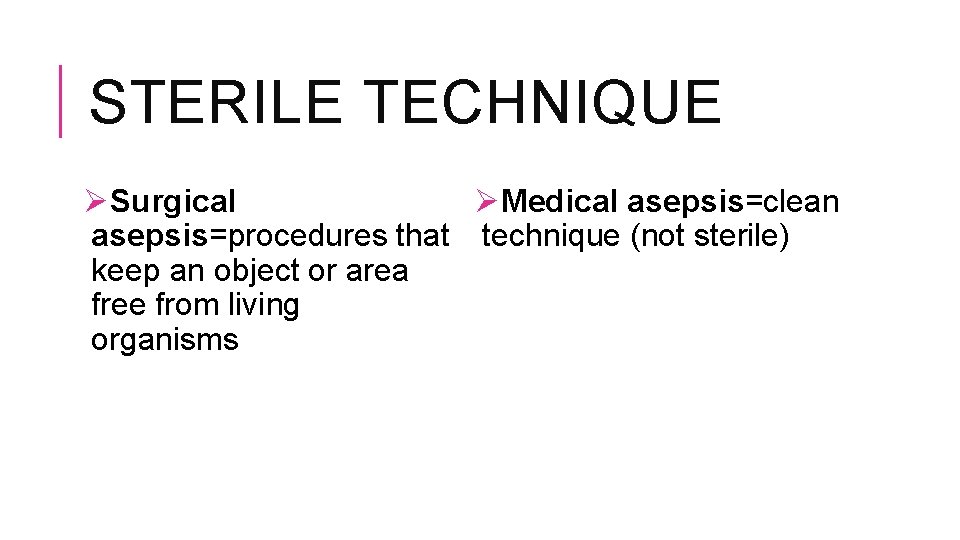 STERILE TECHNIQUE ØSurgical ØMedical asepsis=clean asepsis=procedures that technique (not sterile) keep an object or