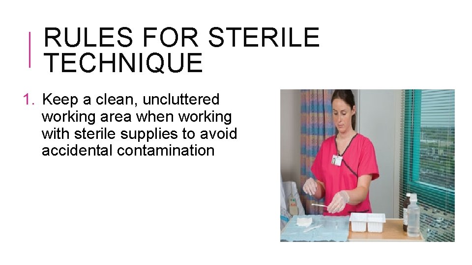 RULES FOR STERILE TECHNIQUE 1. Keep a clean, uncluttered working area when working with