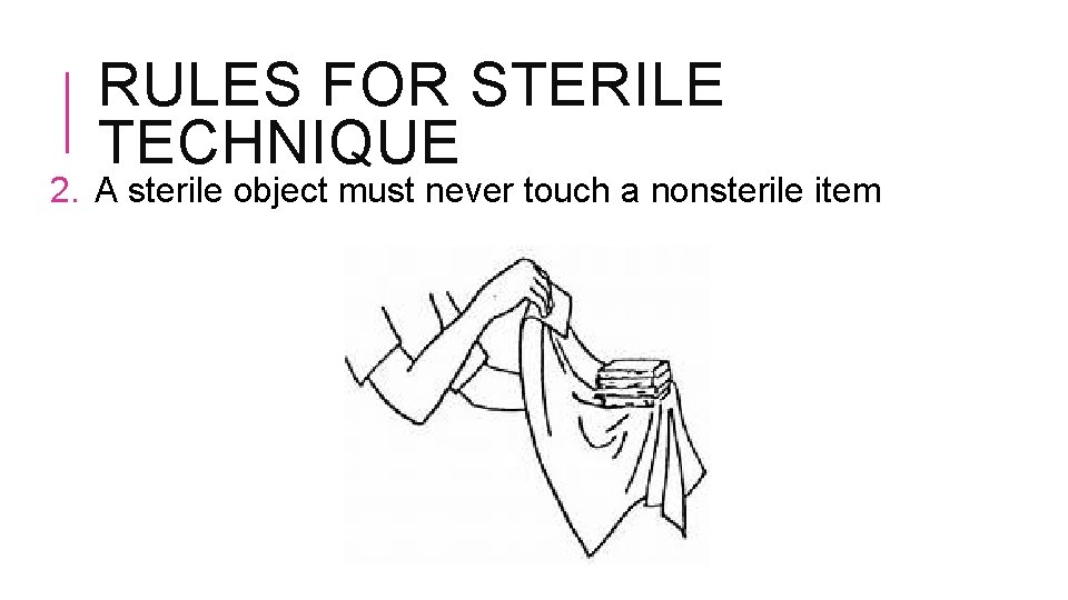 RULES FOR STERILE TECHNIQUE 2. A sterile object must never touch a nonsterile item