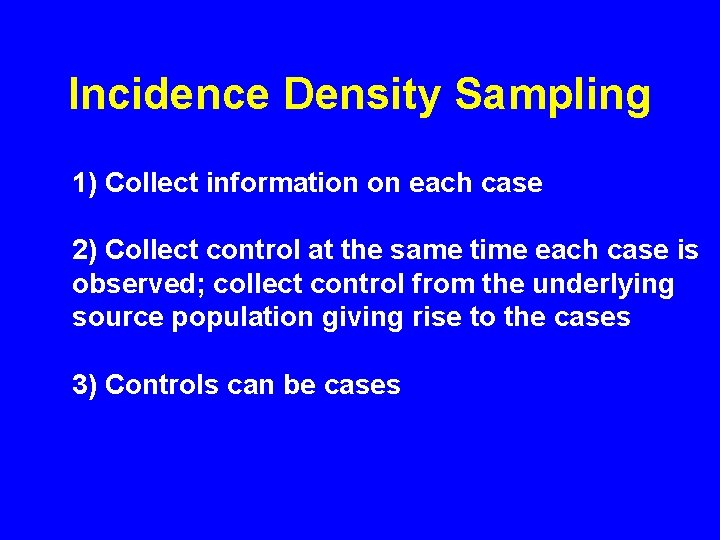 Incidence Density Sampling 1) Collect information on each case 2) Collect control at the