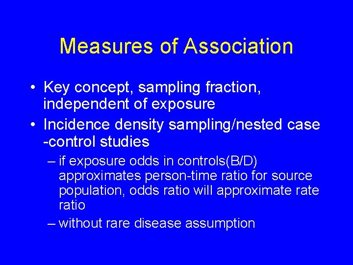 Measures of Association • Key concept, sampling fraction, independent of exposure • Incidence density