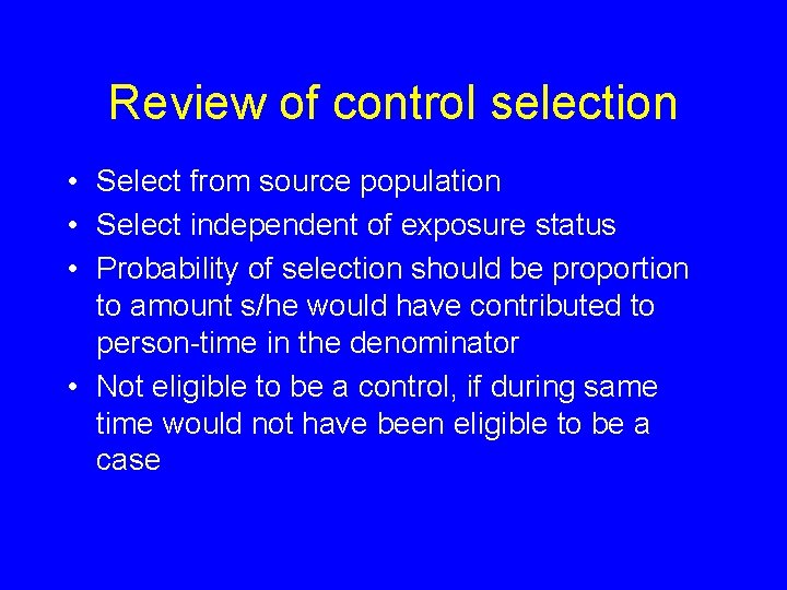 Review of control selection • Select from source population • Select independent of exposure