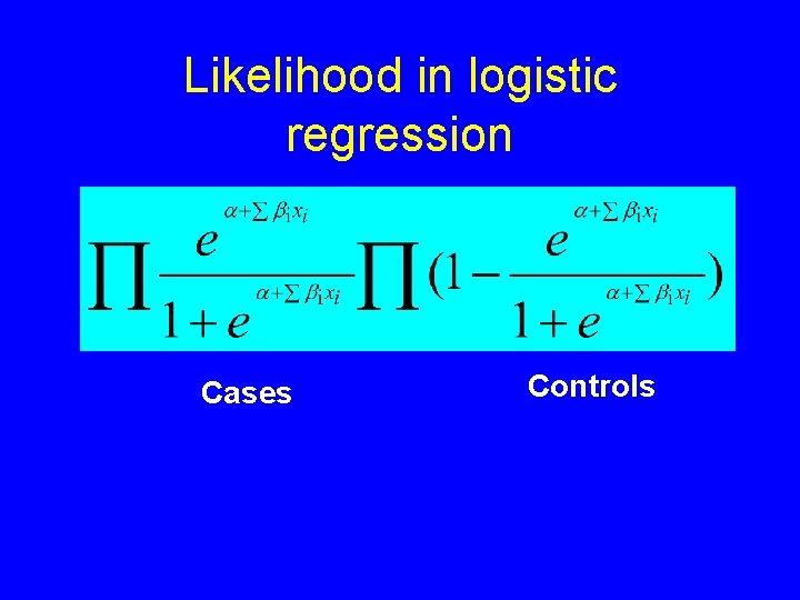 Likelihood in logistic regression Cases Controls 