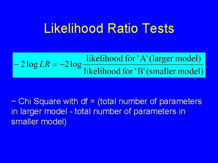 Likelihood Ratio Tests ~ Chi Square with df = (total number of parameters in