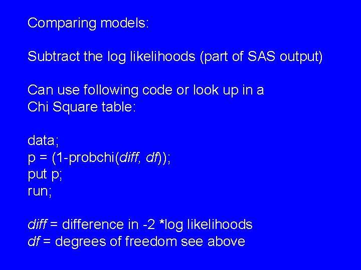 Comparing models: Subtract the log likelihoods (part of SAS output) Can use following code