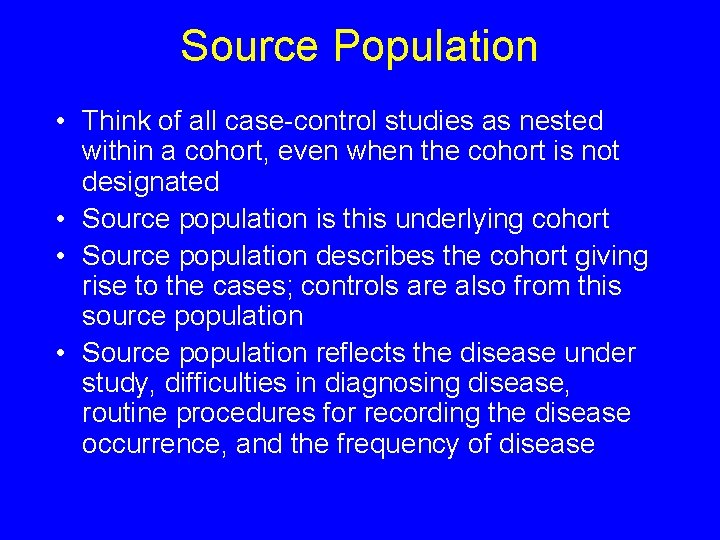 Source Population • Think of all case-control studies as nested within a cohort, even