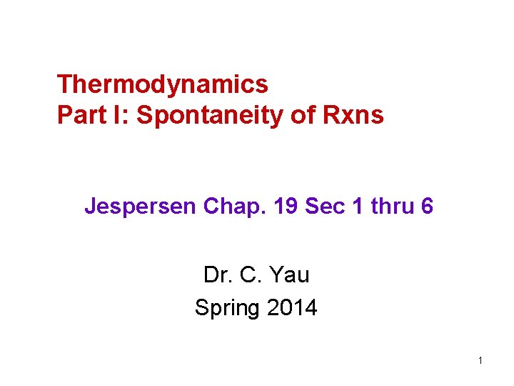 Thermodynamics Part I: Spontaneity of Rxns Jespersen Chap. 19 Sec 1 thru 6 Dr.